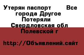 Утерян паспорт.  . - Все города Другое » Потеряли   . Свердловская обл.,Полевской г.